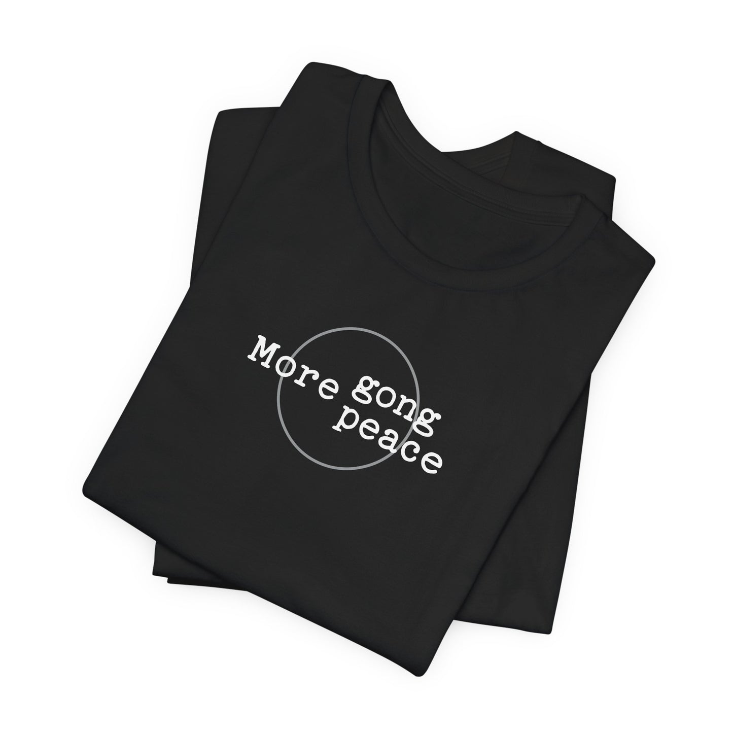 MORE GONG MORE PEACE (B+C Unisex tee)