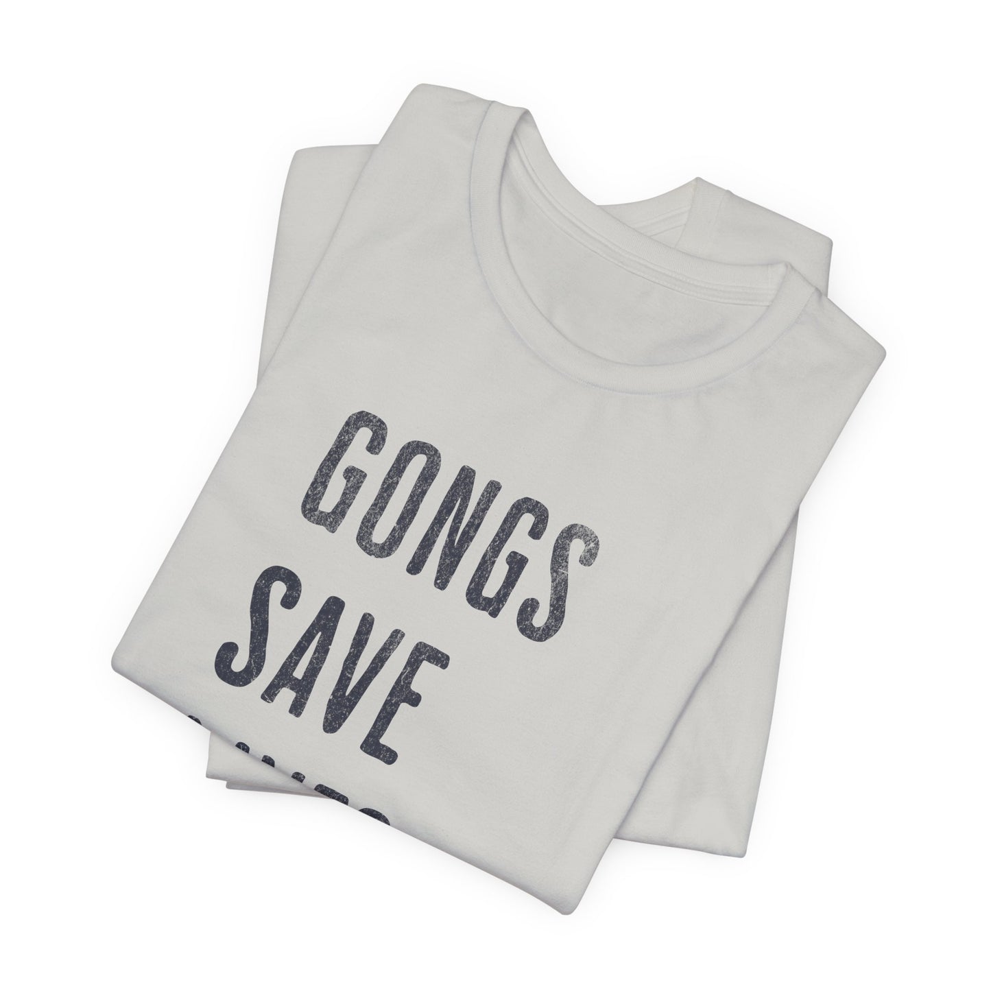 GONGS SAVE LIVES (B+C Unisex tee)