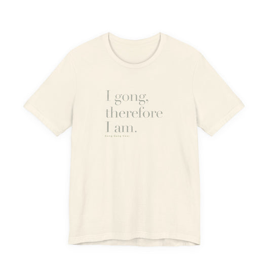 I GONG THEREFORE I AM (B+C Unisex tee)